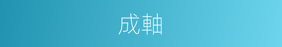 成軸的意思