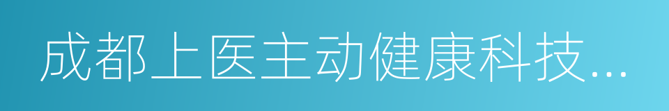 成都上医主动健康科技有限公司的同义词