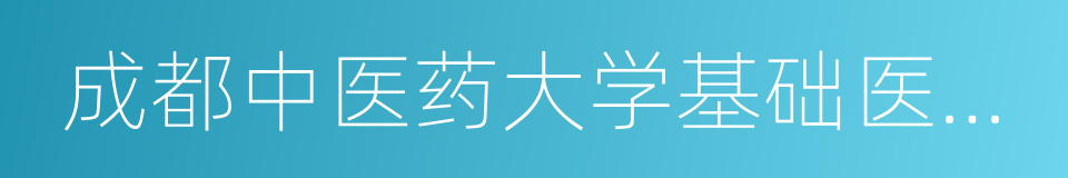 成都中医药大学基础医学院的同义词