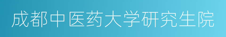 成都中医药大学研究生院的同义词