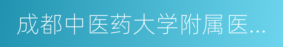 成都中医药大学附属医院针灸学校的同义词