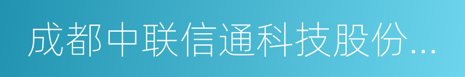 成都中联信通科技股份有限公司的同义词