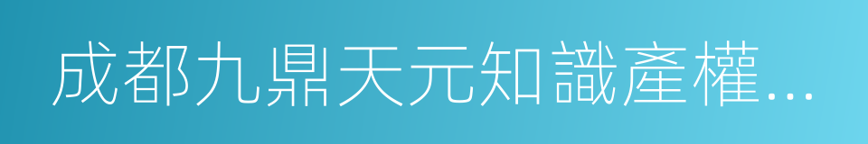 成都九鼎天元知識產權代理有限公司的同義詞