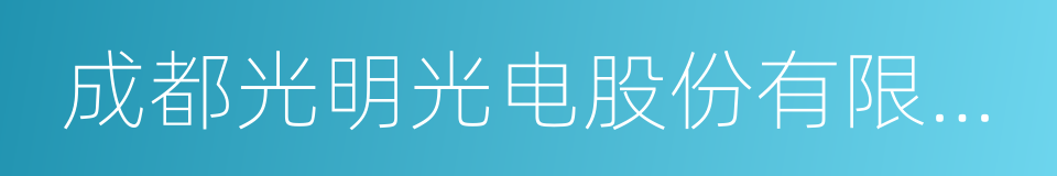 成都光明光电股份有限公司的同义词