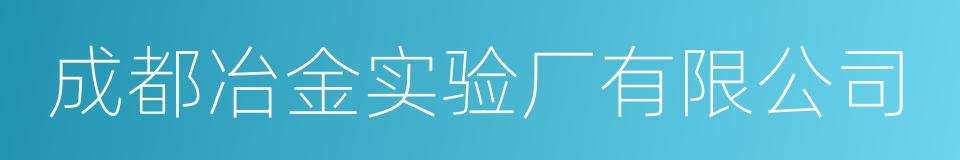 成都冶金实验厂有限公司的同义词