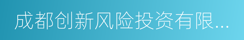 成都创新风险投资有限公司的同义词