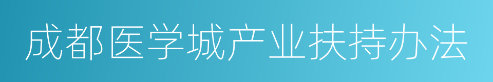 成都医学城产业扶持办法的同义词