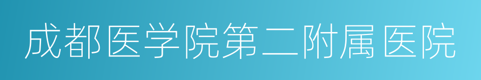 成都医学院第二附属医院的同义词