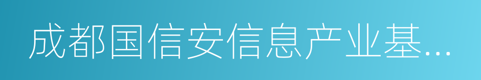 成都国信安信息产业基地有限公司的同义词