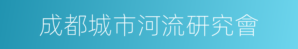 成都城市河流研究會的同義詞