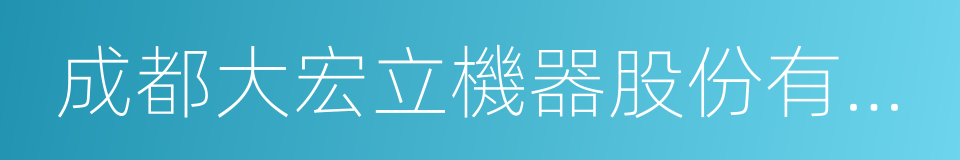 成都大宏立機器股份有限公司的同義詞