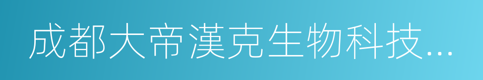 成都大帝漢克生物科技有限公司的同義詞