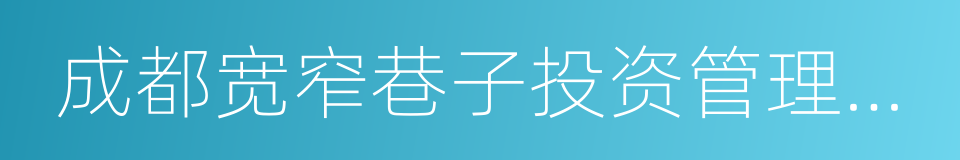 成都宽窄巷子投资管理有限责任公司的同义词