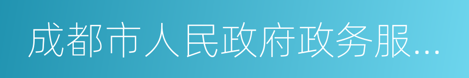 成都市人民政府政务服务中心的同义词