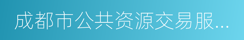 成都市公共资源交易服务中心的同义词