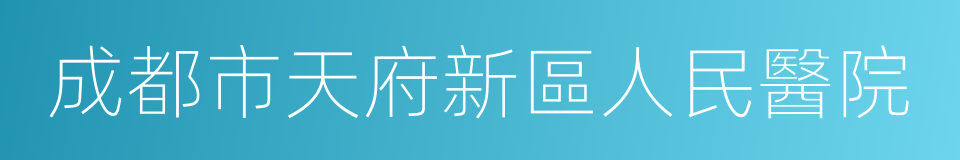 成都市天府新區人民醫院的同義詞