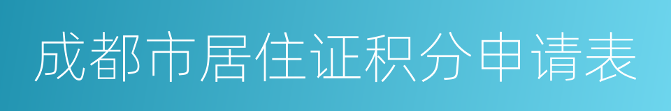 成都市居住证积分申请表的同义词