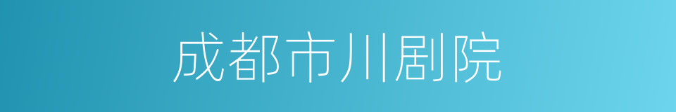 成都市川剧院的同义词