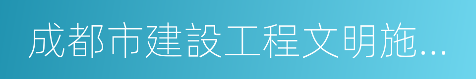 成都市建設工程文明施工標准化技術標准的同義詞