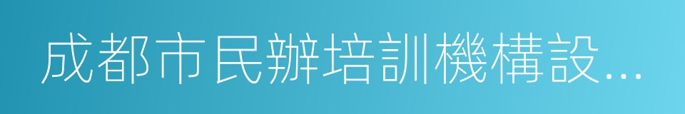成都市民辦培訓機構設置指導標准的同義詞