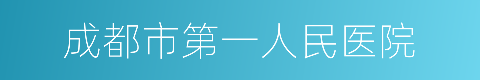 成都市第一人民医院的同义词