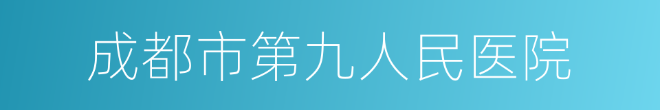 成都市第九人民医院的同义词