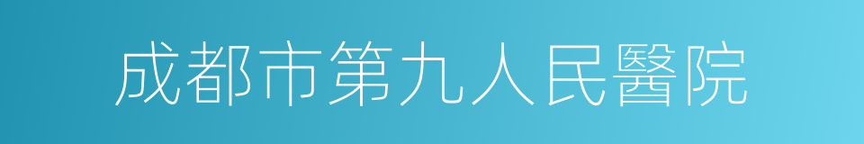 成都市第九人民醫院的同義詞