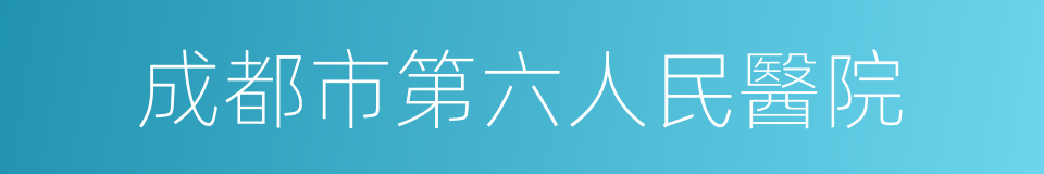 成都市第六人民醫院的同義詞