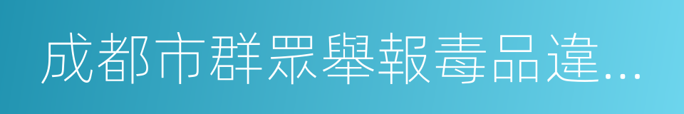 成都市群眾舉報毒品違法犯罪獎勵辦法的同義詞