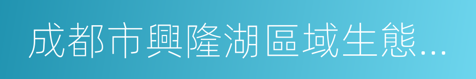 成都市興隆湖區域生態保護條例的同義詞