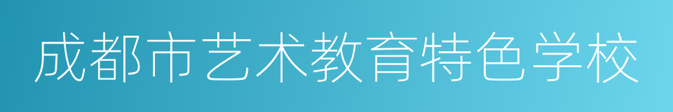 成都市艺术教育特色学校的同义词