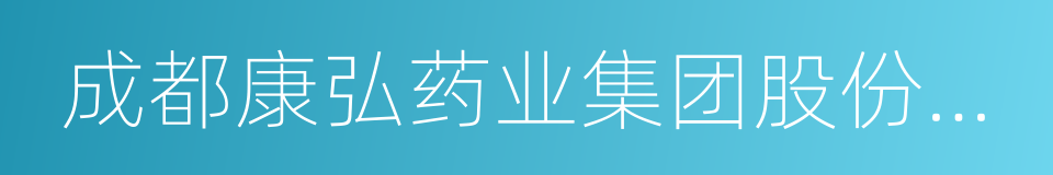 成都康弘药业集团股份有限公司的同义词