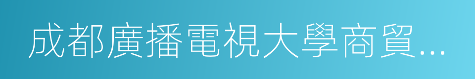 成都廣播電視大學商貿管理學院的同義詞