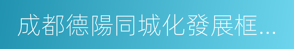 成都德陽同城化發展框架協議的同義詞