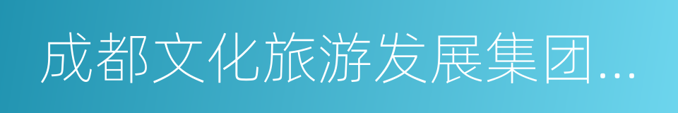 成都文化旅游发展集团有限责任公司的同义词