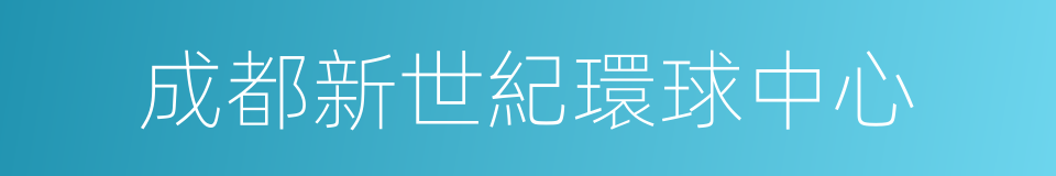 成都新世紀環球中心的同義詞