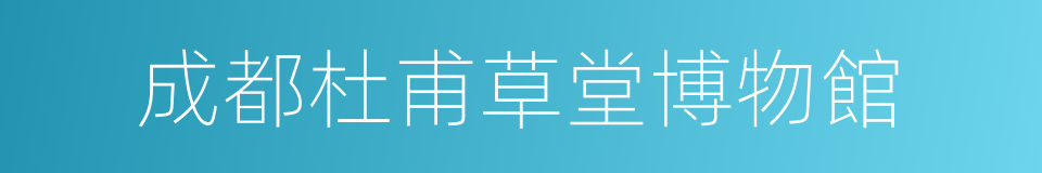 成都杜甫草堂博物館的同義詞