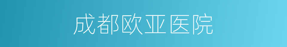 成都欧亚医院的同义词