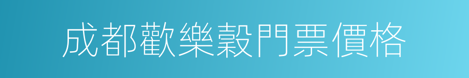 成都歡樂穀門票價格的同義詞