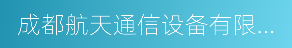 成都航天通信设备有限责任公司的同义词