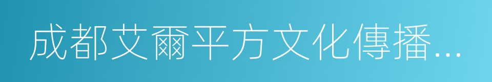 成都艾爾平方文化傳播有限公司的同義詞