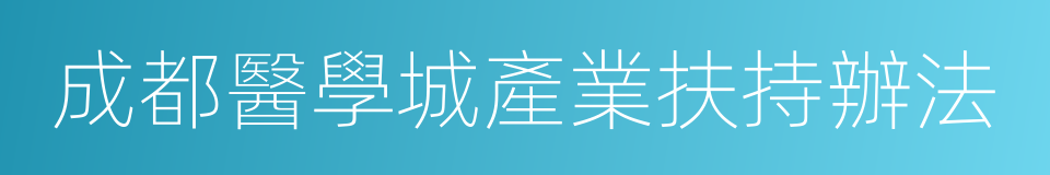 成都醫學城產業扶持辦法的同義詞