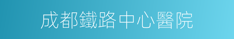 成都鐵路中心醫院的同義詞