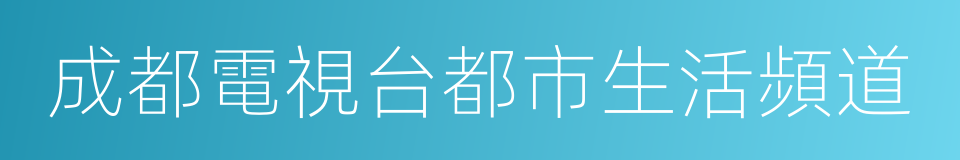 成都電視台都市生活頻道的同義詞