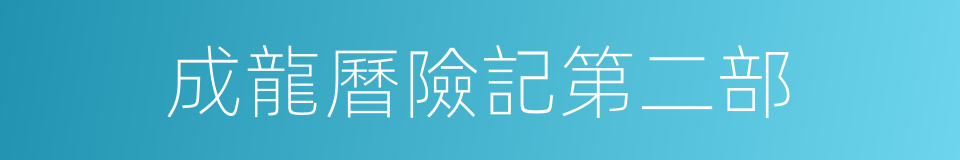 成龍曆險記第二部的同義詞