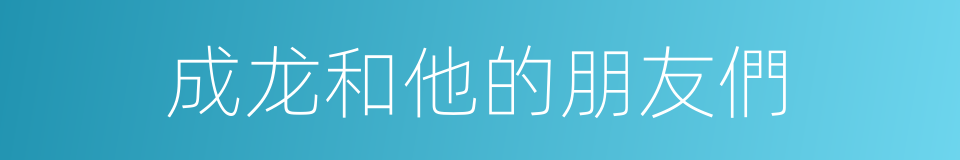 成龙和他的朋友們的同義詞