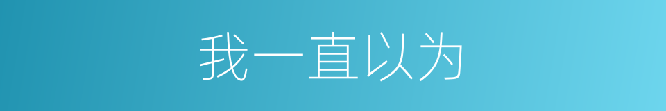 我一直以为的同义词