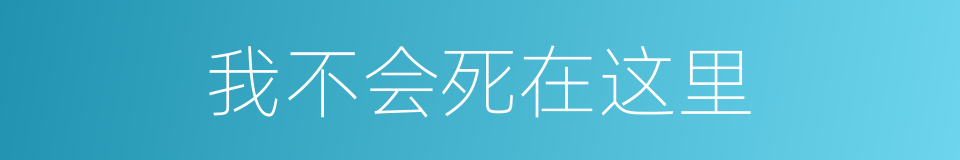 我不会死在这里的同义词