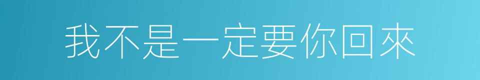 我不是一定要你回來的同義詞