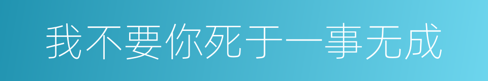 我不要你死于一事无成的同义词